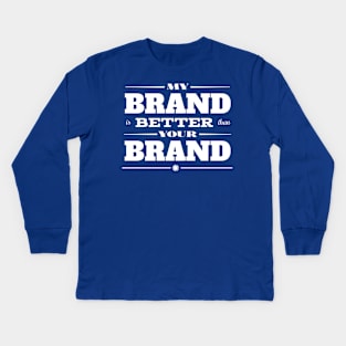 My Brand is Better than Your Brand Kids Long Sleeve T-Shirt